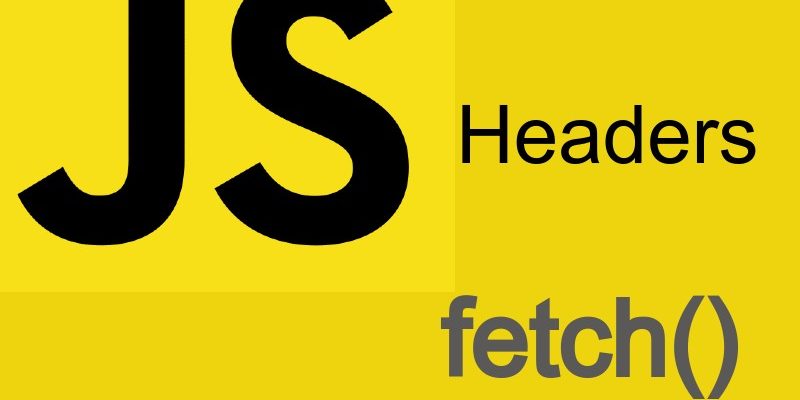 Manipulating Headers in The Javascript Fetch Api